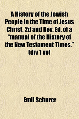 Book cover for A History of the Jewish People in the Time of Jesus Christ. 2D and REV. Ed. of a Manual of the History of the New Testament Times. (DIV 1 Vol