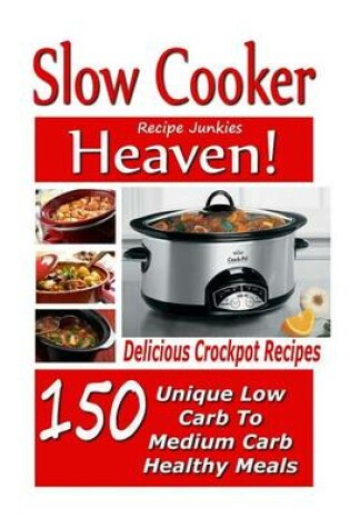 Cover of Slow Cooker Heaven! 150 Delicious Crockpot Recipes - Unique Low Carb to Medium C