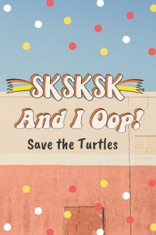Cover of SKSKSK And I Oop! Save the Turtles