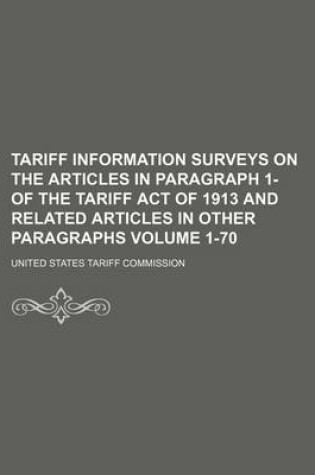 Cover of Tariff Information Surveys on the Articles in Paragraph 1- Of the Tariff Act of 1913 and Related Articles in Other Paragraphs Volume 1-70