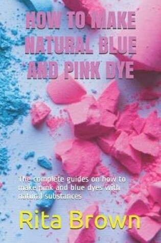 Cover of How to Make Natural Blue and Pink Dye