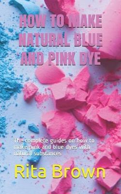 Book cover for How to Make Natural Blue and Pink Dye