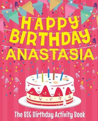 Book cover for Happy Birthday Anastasia - The Big Birthday Activity Book