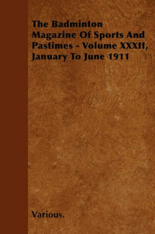Cover of The Badminton Magazine Of Sports And Pastimes - Volume XXXII, January To June 1911