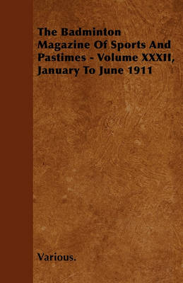 Book cover for The Badminton Magazine Of Sports And Pastimes - Volume XXXII, January To June 1911