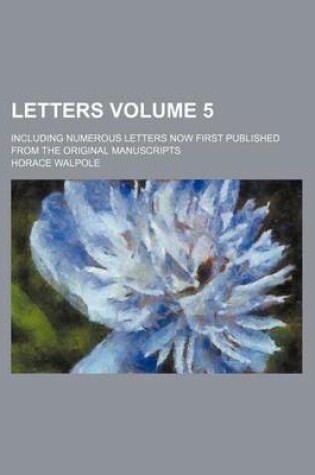 Cover of Letters Volume 5; Including Numerous Letters Now First Published from the Original Manuscripts