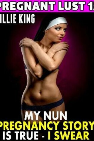 Cover of My Nun Pregnancy Story Is True – I Swear! : Pregnant Lust 15