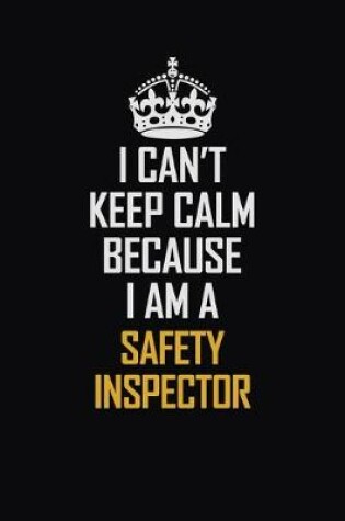 Cover of I Can't Keep Calm Because I Am A Safety Inspector