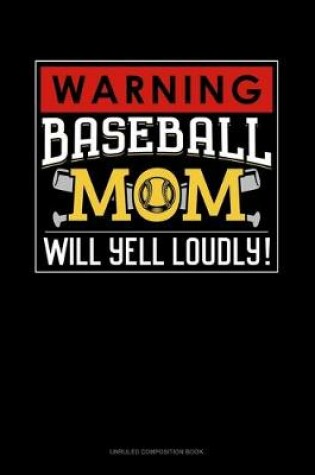 Cover of Warning! Baseball Mom Will Yell Loudly!