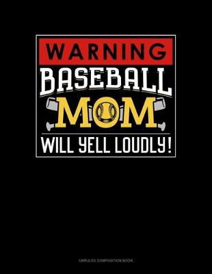 Cover of Warning! Baseball Mom Will Yell Loudly!