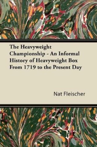 Cover of The Heavyweight Championship - An Informal History of Heavyweight Box From 1719 to the Present Day