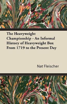 Book cover for The Heavyweight Championship - An Informal History of Heavyweight Box From 1719 to the Present Day