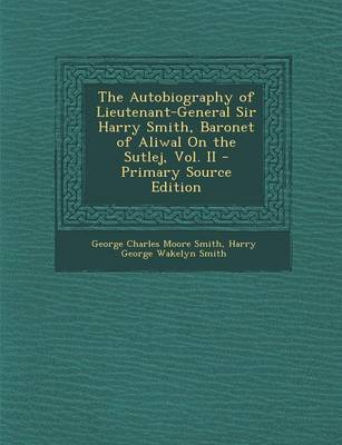 Book cover for The Autobiography of Lieutenant-General Sir Harry Smith, Baronet of Aliwal on the Sutlej, Vol. II