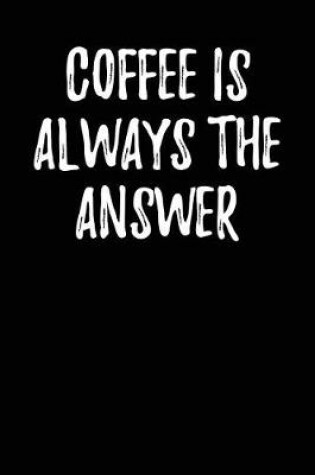 Cover of Coffee is Always the Answer