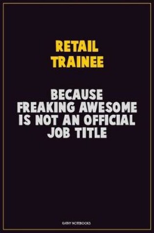 Cover of Retail Trainee, Because Freaking Awesome Is Not An Official Job Title