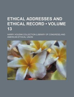 Book cover for Ethical Addresses and Ethical Record (Volume 13)