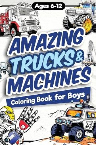 Cover of Amazing Trucks and Machines Coloring Book for Boys