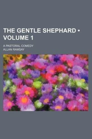 Cover of The Gentle Shephard (Volume 1); A Pastoral Comedy