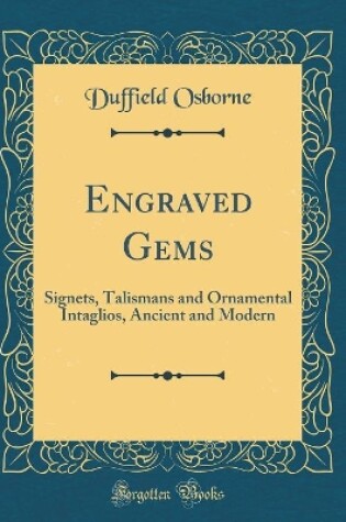 Cover of Engraved Gems: Signets, Talismans and Ornamental Intaglios, Ancient and Modern (Classic Reprint)