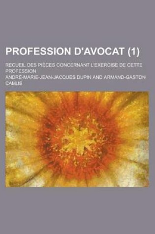 Cover of Profession D'Avocat; Recueil Des Pieces Concernant L'Exercise de Cette Profession (1 )