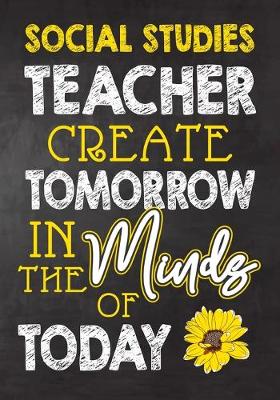 Book cover for Social Studies Teacher Create Tomorrow in The Minds Of Today