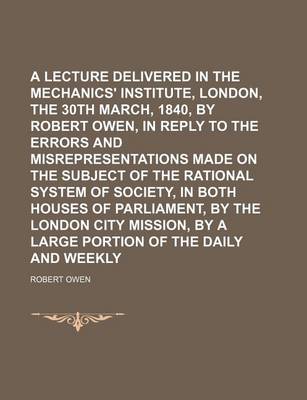 Book cover for A Lecture Delivered in the Mechanics' Institute, London, on the 30th March, 1840, by Robert Owen, in Reply to the Errors and Misrepresentations Made