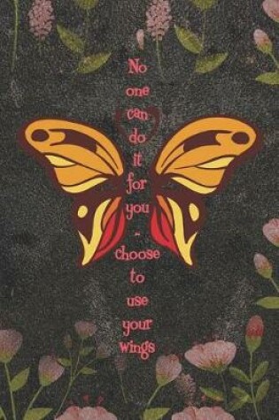 Cover of No One Can Do It For You.. Choose To Use Your Wings