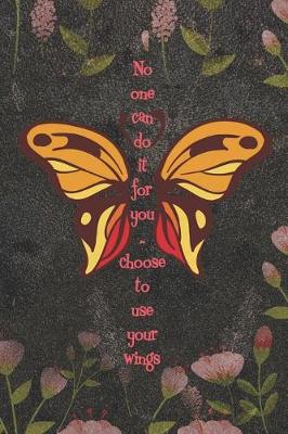 Book cover for No One Can Do It For You.. Choose To Use Your Wings