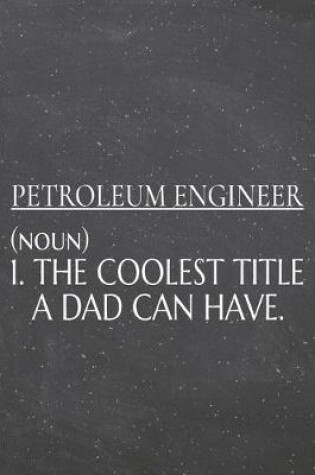 Cover of Petroleum Engineer (noun) 1. The Coolest Title A Dad Can Have.