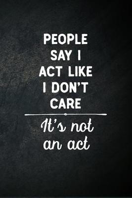 Book cover for People Say I Act Like I Don't Care It's Not An Act