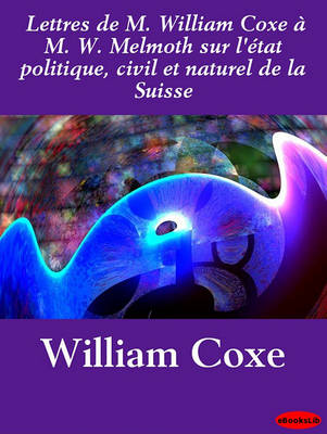 Book cover for Lettres de M. William Coxe A M. W. Melmoth Sur L'Etat Politique, Civil Et Naturel de La Suisse