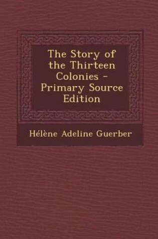 Cover of The Story of the Thirteen Colonies - Primary Source Edition