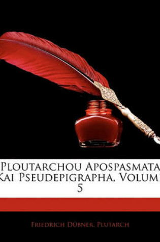 Cover of Ploutarchou Apospasmata Kai Pseudepigrapha, Volume 5