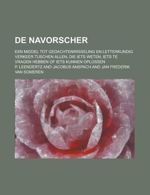 Book cover for de Navorscher; Een Middel Tot Gedachtenwisseling En Letterkundig Verkeer Tuschen Allen, Die Iets Weten, Iets Te Vragen Hebben of Iets Kunnen Oplossen