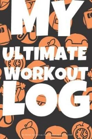 Cover of My Ultimate Workout Log - Daily Workout Log - 120 Pages 6x9