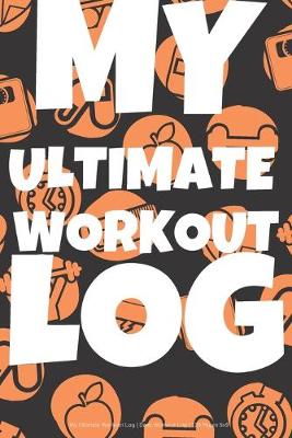 Book cover for My Ultimate Workout Log - Daily Workout Log - 120 Pages 6x9