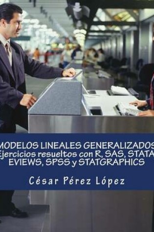 Cover of Modelos Lineales Generalizados Ejercicios Resueltos Con R, SAS, Stata, Eviews, SPSS y Statgraphics
