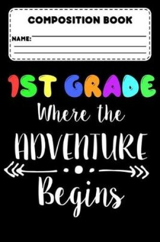 Cover of Composition Book 1st Grade Where The Adventure Begins