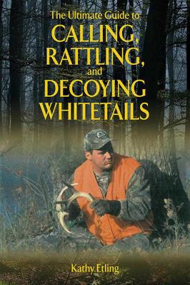 Cover of The Ultimate Guide to Calling, Rattling, and Decoying Whitetails