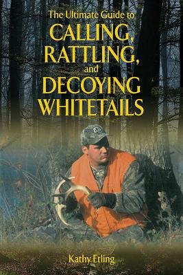 Cover of The Ultimate Guide to Calling, Rattling, and Decoying Whitetails