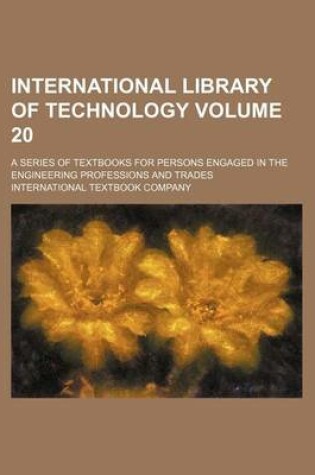 Cover of International Library of Technology Volume 20; A Series of Textbooks for Persons Engaged in the Engineering Professions and Trades