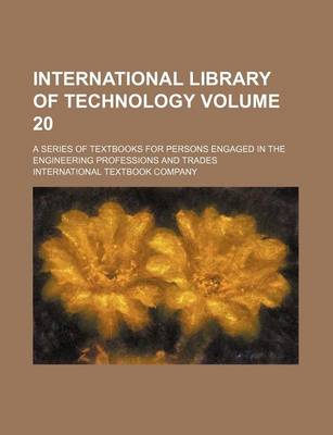 Book cover for International Library of Technology Volume 20; A Series of Textbooks for Persons Engaged in the Engineering Professions and Trades