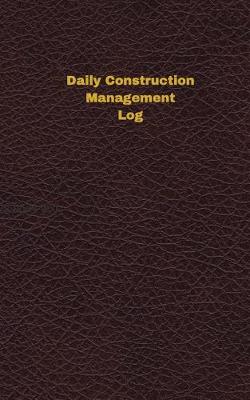Book cover for Daily Construction Management Log (Logbook, Journal - 96 Pages, 5 X 8 Inches)