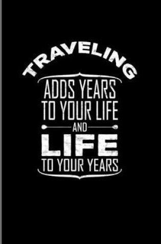 Cover of Traveling Adds Years To Your Life And Life To Your Years