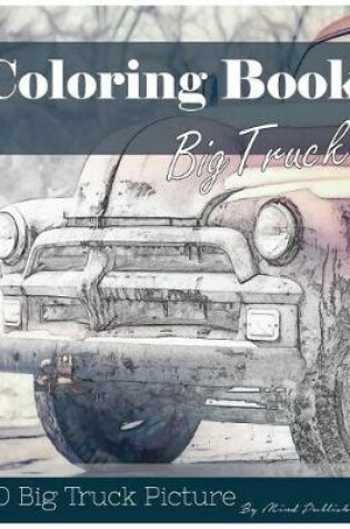Cover of Big Truck 30 Pictures, Sketch Grey Scale Coloring Book for Kids Adults and Grown Ups