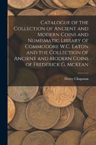 Cover of Catalogue of the Collection of Ancient and Modern Coins and Numismatic Library of Commodore W.C. Eaton and the Collection of Ancient and Modern Coins of Frederick G. McKean