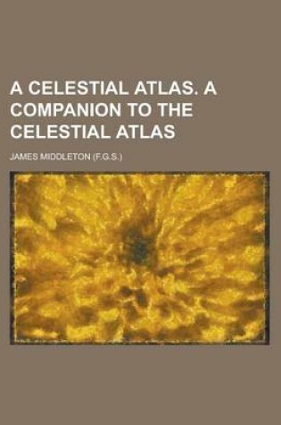 Cover of A Celestial Atlas. a Companion to the Celestial Atlas