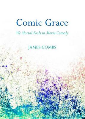 Book cover for Comic Grace: We Mortal Fools in Movie Comedy