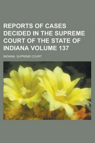 Cover of Reports of Cases Decided in the Supreme Court of the State of Indiana Volume 137