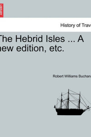 Cover of The Hebrid Isles ... a New Edition, Etc.